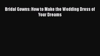 Download Bridal Gowns: How to Make the Wedding Dress of Your Dreams Ebook Free