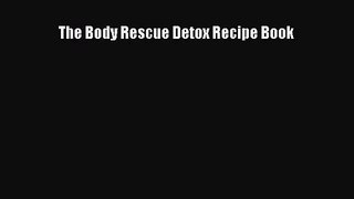 [PDF Download] The Body Rescue Detox Recipe Book [PDF] Full Ebook