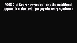[PDF Download] PCOS Diet Book: How you can use the nutritional approach to deal with polycystic