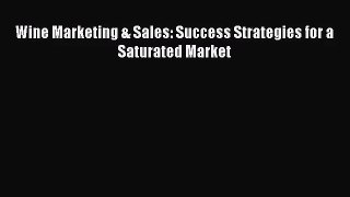 [PDF Download] Wine Marketing & Sales: Success Strategies for a Saturated Market [Download]