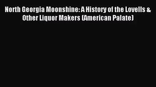 [PDF Download] North Georgia Moonshine: A History of the Lovells & Other Liquor Makers (American