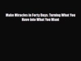 [PDF Download] Make Miracles in Forty Days: Turning What You Have into What You Want [Download]
