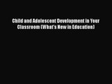 [PDF Download] Child and Adolescent Development in Your Classroom (What's New in Education)