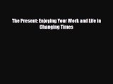 [PDF Download] The Present: Enjoying Your Work and Life in Changing Times [PDF] Full Ebook