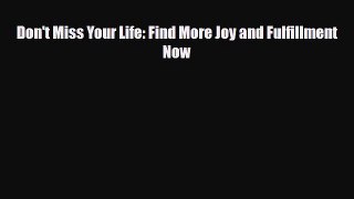 [PDF Download] Don't Miss Your Life: Find More Joy and Fulfillment Now [Download] Online