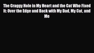 [PDF Download] The Craggy Hole in My Heart and the Cat Who Fixed It: Over the Edge and Back