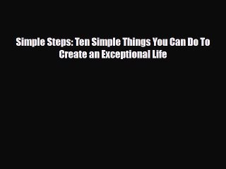 [PDF Download] Simple Steps: Ten Simple Things You Can Do To Create an Exceptional Life [Download]