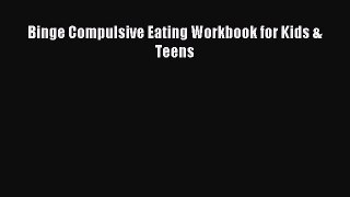 [PDF Download] Binge Compulsive Eating Workbook for Kids & Teens [Download] Online