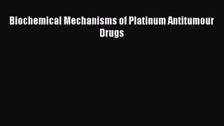 [PDF Download] Biochemical Mechanisms of Platinum Antitumour Drugs [Read] Online