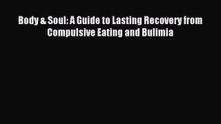 [PDF Download] Body & Soul: A Guide to Lasting Recovery from Compulsive Eating and Bulimia