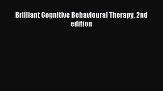 [PDF Download] Brilliant Cognitive Behavioural Therapy 2nd edition [Download] Online