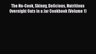 Read The No-Cook Skinny Delicious Nutritious Overnight Oats in a Jar Cookbook (Volume 1) Ebook