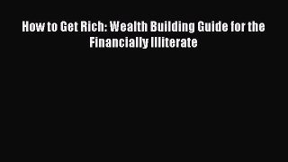 [PDF Download] How to Get Rich: Wealth Building Guide for the Financially Illiterate [Download]