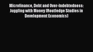[PDF Download] Microfinance Debt and Over-Indebtedness: Juggling with Money (Routledge Studies