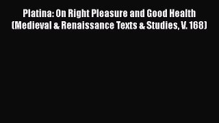 Download Platina: On Right Pleasure and Good Health (Medieval & Renaissance Texts & Studies