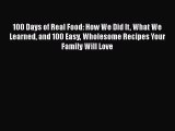[PDF Download] 100 Days of Real Food: How We Did It What We Learned and 100 Easy Wholesome