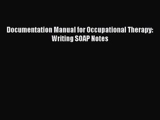 [PDF Download] Documentation Manual for Occupational Therapy: Writing SOAP Notes [Read] Online