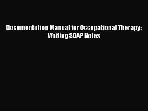 [PDF Download] Documentation Manual for Occupational Therapy: Writing SOAP Notes [Read] Online