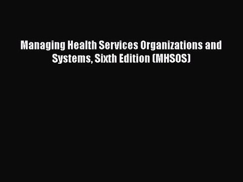 [PDF Download] Managing Health Services Organizations and Systems Sixth Edition (MHSOS) [Download]