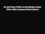 [PDF Download] Art and Palace Politics in Early Modern Japan 1580s-1680s (Japanese Visual Culture)