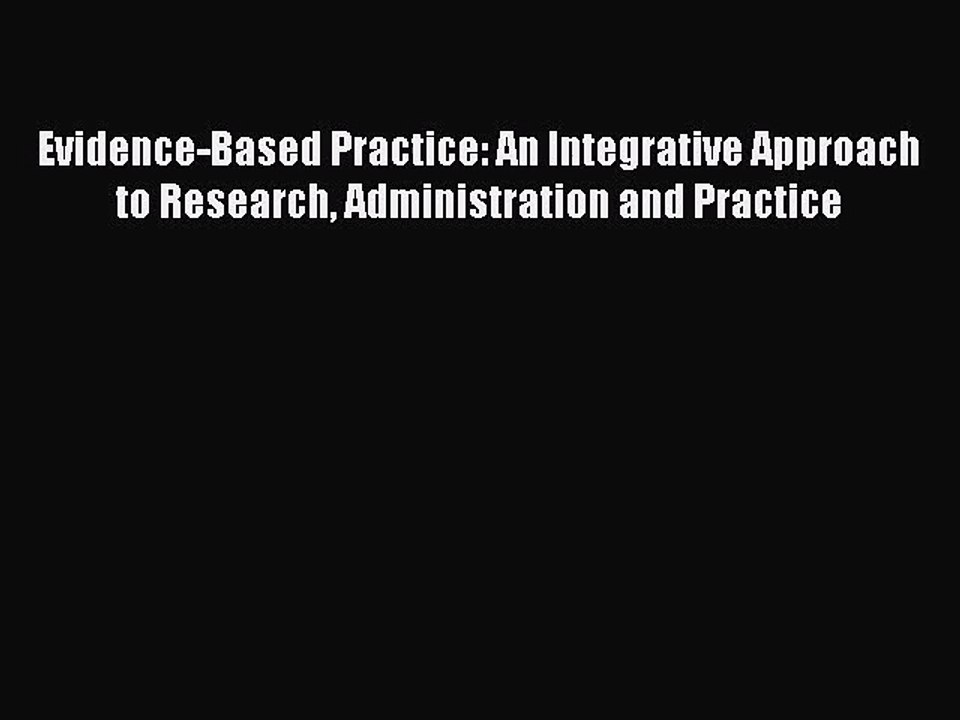 [PDF Download] Evidence-Based Practice: An Integrative Approach to Research Administration