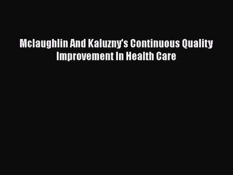 [PDF Download] Mclaughlin And Kaluzny's Continuous Quality Improvement In Health Care [Read]