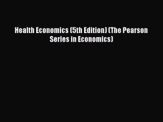 [PDF Download] Health Economics (5th Edition) (The Pearson Series in Economics) [Download]