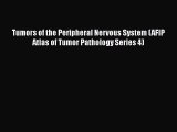 PDF Download Tumors of the Peripheral Nervous System (AFIP Atlas of Tumor Pathology Series