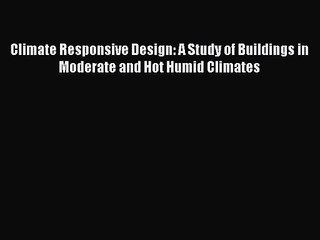 [PDF Download] Climate Responsive Design: A Study of Buildings in Moderate and Hot Humid Climates