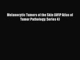 PDF Download Melanocytic Tumors of the Skin (AFIP Atlas of Tumor Pathology: Series 4) Download