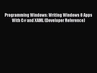 [PDF Download] Programming Windows: Writing Windows 8 Apps With C# and XAML (Developer Reference)