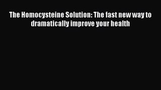 [PDF Download] The Homocysteine Solution: The fast new way to dramatically improve your health