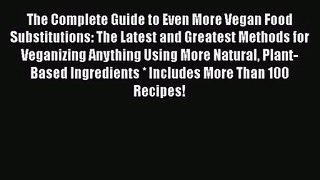[PDF Download] The Complete Guide to Even More Vegan Food Substitutions: The Latest and Greatest