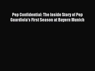 [PDF Download] Pep Confidential: The Inside Story of Pep Guardiola’s First Season at Bayern