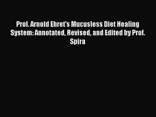 [PDF Download] Prof. Arnold Ehret's Mucusless Diet Healing System: Annotated Revised and Edited