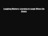 [PDF Download] Laughing Matters: Learning to Laugh When Life Stinks [Download] Online