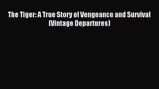[PDF Download] The Tiger: A True Story of Vengeance and Survival (Vintage Departures) [PDF]
