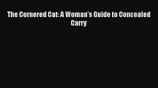 [PDF Download] The Cornered Cat: A Woman's Guide to Concealed Carry [PDF] Full Ebook