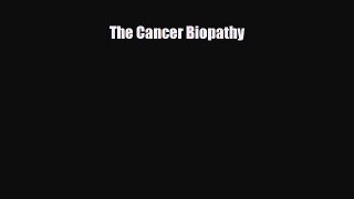 [PDF Download] The Cancer Biopathy [Read] Online