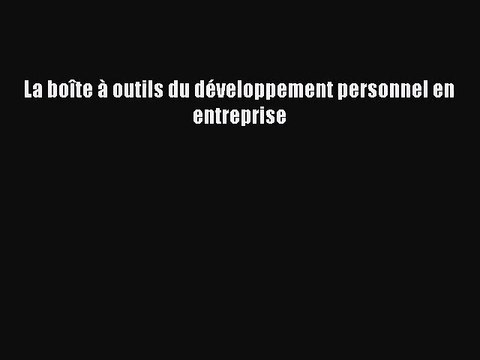[PDF Télécharger] La boîte à outils du développement personnel en entreprise [PDF] Complet