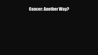[PDF Download] Cancer: Another Way? [PDF] Full Ebook