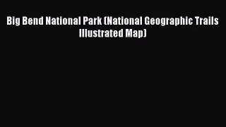 [PDF Download] Big Bend National Park (National Geographic Trails Illustrated Map) [PDF] Online