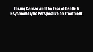 [PDF Download] Facing Cancer and the Fear of Death: A Psychoanalytic Perspective on Treatment