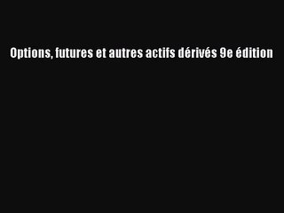 [PDF Télécharger] Options futures et autres actifs dérivés 9e édition [PDF] en ligne