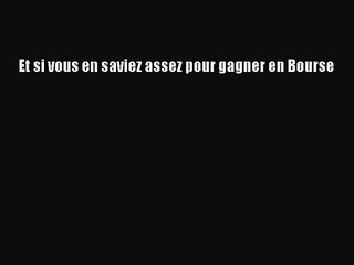 [PDF Télécharger] Et si vous en saviez assez pour gagner en Bourse [Télécharger] Complet Ebook