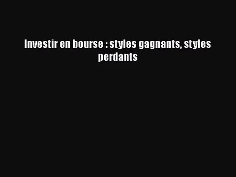 [PDF Télécharger] Investir en bourse : styles gagnants styles perdants [PDF] en ligne