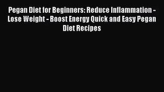 [PDF Download] Pegan Diet for Beginners: Reduce Inflammation - Lose Weight - Boost Energy Quick