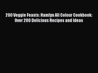 [PDF Download] 200 Veggie Feasts: Hamlyn All Colour Cookbook: Over 200 Delicious Recipes and