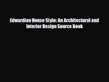 [PDF Download] Edwardian House Style: An Architectural and Interior Design Source Book [Read]