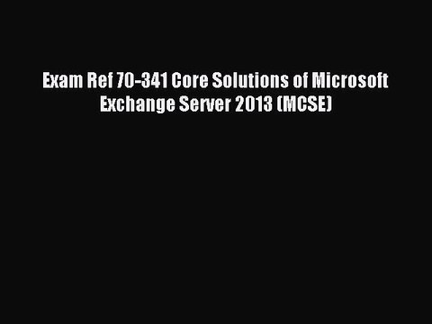 [PDF Download] Exam Ref 70-341 Core Solutions of Microsoft Exchange Server 2013 (MCSE) [Download]